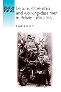 Leisure, citizenship and working–class men in Britain, 1850–1940