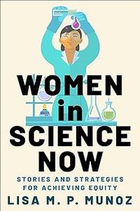 Women in Science Now Stories and Strategies for Achieving Equity
