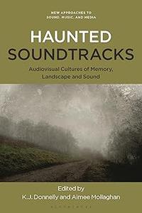 Haunted Soundtracks Audiovisual Cultures of Memory, Landscape, and Sound