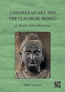 Gandharan Art and the Classical World A Short Introduction