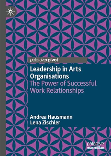 Leadership in Arts Organisations The Power of Successful Work Relationships
