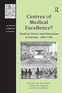 Centres of Medical Excellence Medical Travel and Education in Europe, 1500-1789