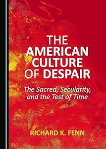 The American Culture of Despair The Sacred, Secularity, and the Test of Time