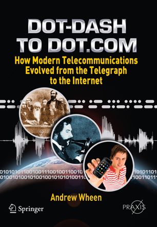 Dot–Dash to Dot.Com How Modern Telecommunications Evolved from the Telegraph to the Internet (2024)