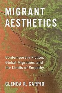 Migrant Aesthetics Contemporary Fiction, Global Migration, and the Limits of Empathy