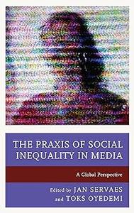 The Praxis of Social Inequality in Media A Global Perspective