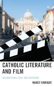 Catholic Literature and Film Incarnational Love and Suffering