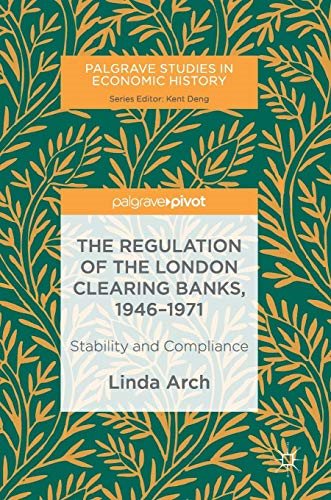 The Regulation of the London Clearing Banks, 1946–1971 Stability and Compliance (2024)