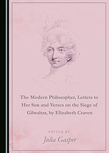 The Modern Philosopher, Letters to Her Son and Verses on the Siege of Gibraltar, by Elizabeth Craven