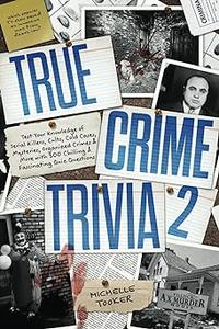 True Crime Trivia 2 Test Your Knowledge of Serial Killers, Cults, Cold Cases, Mysteries, Organized Crimes & More with 3