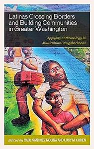 Latinas Crossing Borders and Building Communities in Greater Washington Applying Anthropology in Multicultural Neighbor