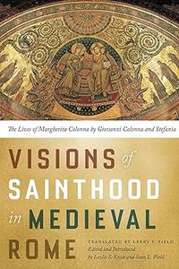 Visions of Sainthood in Medieval Rome The Lives of Margherita Colonna by Giovanni Colonna and Stefania