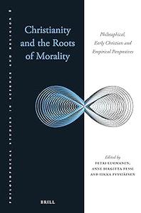Christianity and the Roots of Morality Philosophical, Early Christian, and Empirical Perspectives