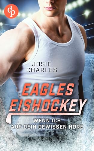 Josie Charles - Wenn ich auf dein Gewissen höre (Eagles-Eishockey-Reihe 2)