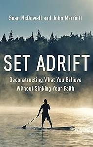 Set Adrift Deconstructing What You Believe Without Sinking Your Faith