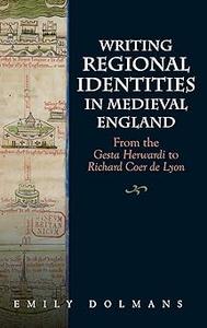 Writing Regional Identities in Medieval England From the Gesta Herwardi to Richard Coer de Lyon
