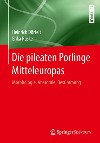 Die pileaten Porlinge Mitteleuropas Morphologie, Anatomie, Bestimmung (2024)