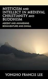 Mysticism and Intellect in Medieval Christianity and Buddhism Ascent and Awakening in Bonaventure and Chinul