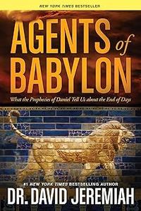 Agents of Babylon What the Prophecies of Daniel Tell Us about the End of Days