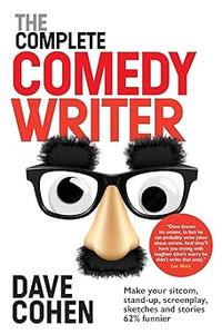 The Complete Comedy Writer Make your sitcom, stand-up, screenplay, sketches and stories 62% funnier