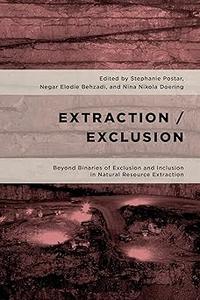 ExtractionExclusion Beyond Binaries of Exclusion and Inclusion in Natural Resource Extraction
