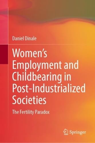 Women's Employment and Childbearing in Post–Industrialized Societies The Fertility Paradox