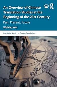 An Overview of Chinese Translation Studies at the Beginning of the 21st Century Past, Present, Future