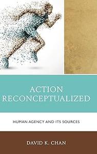 Action Reconceptualized Human Agency and Its Sources