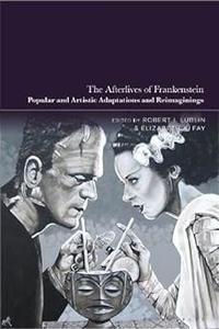 The Afterlives of Frankenstein Popular and Artistic Adaptations and Reimaginings
