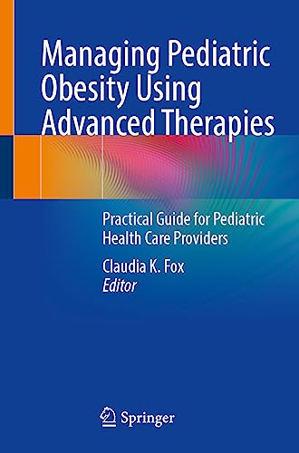 Managing Pediatric Obesity Using Advanced Therapies Practical Guide for Pediatric Health Care Providers