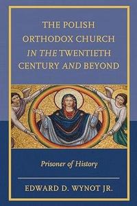The Polish Orthodox Church in the Twentieth Century and Beyond Prisoner of History