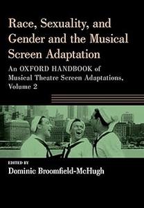 Race, Sexuality, and Gender and the Musical Screen Adaptation An Oxford Handbook of Musical Theatre Screen Adaptations, 2