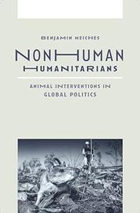Nonhuman Humanitarians Animal Interventions in Global Politics