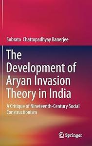 The Development of Aryan Invasion Theory in India A Critique of Nineteenth–Century Social Constructionism