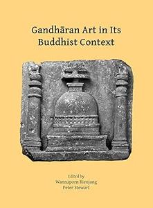 Gandharan Art in Its Buddhist Context Papers from the Fifth International Workshop of the Gandhara Connections Project,
