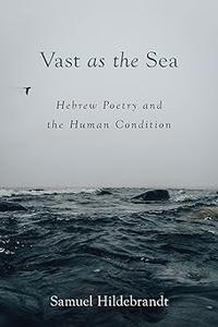 Vast as the Sea Hebrew Poetry and the Human Condition