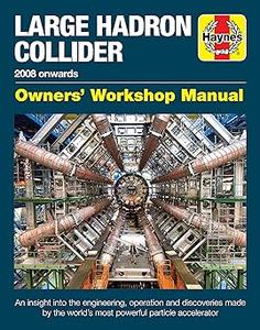 Large Hadron Collider Owners' Workshop Manual 2008 onwards – An insight into the engineering, operation and discoveries