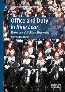 Office and Duty in King Lear Shakespeare’s Political Theologies