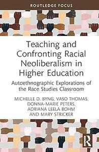 Teaching and Confronting Racial Neoliberalism in Higher Education Autoethnographic Explorations of the Race Studies Cla