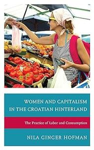 Women and Capitalism in the Croatian Hinterland The Practice of Labor and Consumption