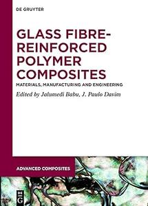 Glass Fibre–Reinforced Polymer Composites Materials, Manufacturing and Engineering (Advanced Composites 12)