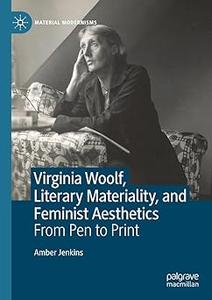 Virginia Woolf, Literary Materiality, and Feminist Aesthetics From Pen to Print