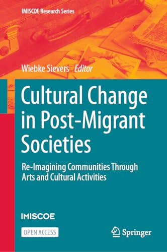 Cultural Change in Post-Migrant Societies Re-Imagining Communities Through Arts and Cultural Activities