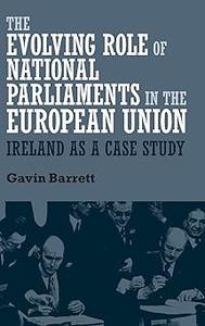 The evolving role of national parliaments in the European Union Ireland as a case study