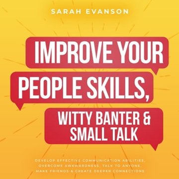 Improve Your People Skills, Witty Banter & Small Talk: Develop Effective Communication Abilities,...