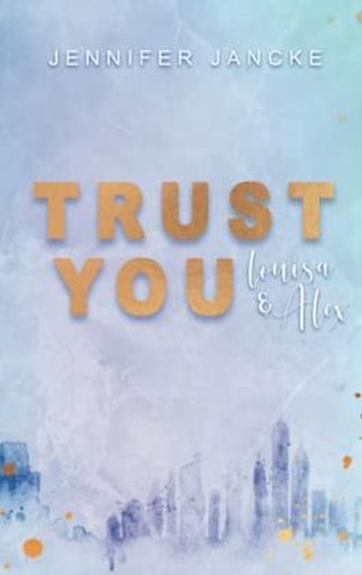 Cover: Jennifer Jancke - Trust You: Louisa & Alex (Trust-Reihe 4)