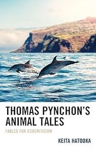 Thomas Pynchon’s Animal Tales Fables for Ecocriticism