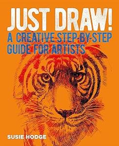 Just Draw! A Creative Step-by-Step Guide for Artists