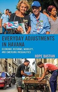 Everyday Adjustments in Havana Economic Reforms, Mobility, and Emerging Inequalities