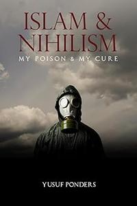 Islam and Nihilism My Poison and My Cure